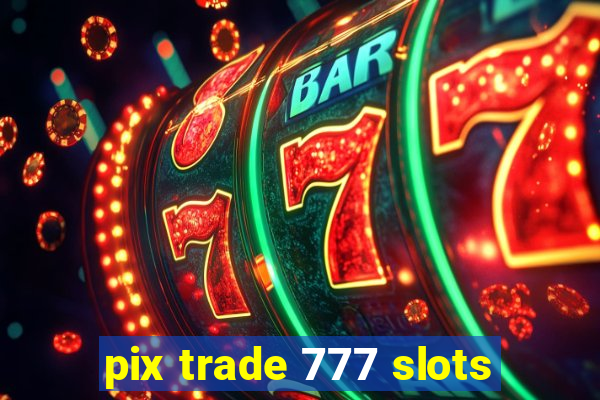 pix trade 777 slots